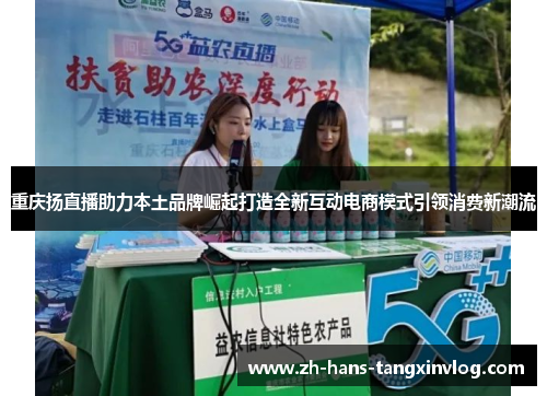 重庆扬直播助力本土品牌崛起打造全新互动电商模式引领消费新潮流